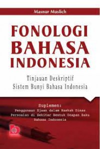 Fonologi bahasa indonesia : tinjauan deskriptif sistem bunyi bahasa indonesia/Masnur Muslich