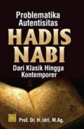 Problematika autentisitas hadis nabi dari klasik hingga kontemporer/ Idri