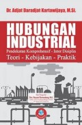 Hubungan Industrial: pendekatan komprehensif inter disiplin teori, kebijakan, praktik / Adjat Daradjat Kartawijaya