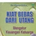Kiat Bebas Dari Hutang : mengatur keuangan keluarga/Akram Rida