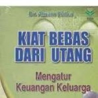 Kiat Bebas Dari Hutang : mengatur keuangan keluarga/Akram Rida
