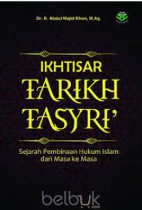 Ikhtisar Tarikh Tasyri': sejarah pembinaan hukum islam dari masa ke masa/ Abdul Majid Khon