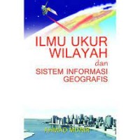 Ilmu Ukur Wilayah dan Sistem Informasi Geografis/ Ahmad Munir