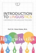 Introduction to linguistics: a reference for language teachers/ I Ketut Seken