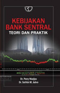 Kebijakan bank sentral teori dan praktik/Perry Warjiyo