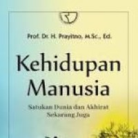 Kehidupan Manusia : satukan dunia dan akhirat sekarang juga/ Prayitno