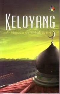Keloyang antologi cerpen terbaik santri/Taqiyyah Fathin Harda et all