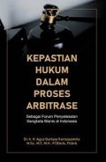Kepastian hukum dalam proses arbitrase sebagai forum penyelesaian sengketa bisnis di indonesia/Agus Gurlaya Kartasasmita
