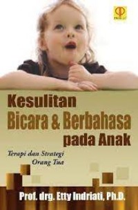 Kesulitan Bicara dan Berbahasa pada Anak: Terapi dan Strategi Orang Tua/Etty Indriati