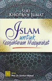 Seri khotbah jum'at islam untuk kesejahteraan masyarakat/Arief Subhan et all