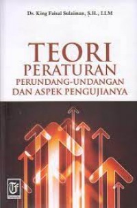 Teori peraturan perundang-undangan dan aspek pengujiannya/King faisal sulaiman