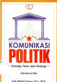 Komunikasi politik ( Konsep, Teori dan Strategi )edisi revisi 2016 / Hafied Cangara