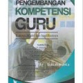 Pengembangan kompetensi guru konsep, model dan implikasinya/Saeful Kurniawan