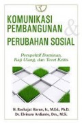 KOmunikasi pembangunan telaah untuk memahami konsep, filosofi, serta peran komunikasi terhadap pembagunan dan pembangunan kkomunikasi dalam era digital/Hafied Cangara