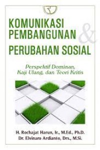 KOmunikasi pembangunan telaah untuk memahami konsep, filosofi, serta peran komunikasi terhadap pembagunan dan pembangunan kkomunikasi dalam era digital/Hafied Cangara