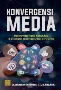 Konvergensi Media : Transformasi Media Komunikasi di Era Digital Pada Masyarkata Berjejaring/Jokhanan Kristiyono dkk