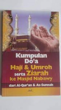 Kumpulan doa haji dan umrah serta ziarah ke masjid nabawy dari a qur;an dan as sunnah/Tim maktabah al - ghuroba'