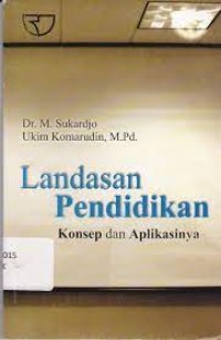 Landasan Pendidikan:Konsep dan Aplikasinya / M. Sukarjo dan Ukim Komarudin