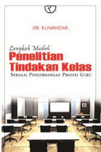 Langkah Mudah Penelitian Tindakan Kelas : Sebagai Pengembangan Profesi Guru / Kunandar