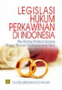 Legislasi Hukum Perkawinan di Indonesia: Pro Kontra Pembentukannya Hingga Putusan Mahkamah Konstitusi/Taufiqurrohman Syahuri