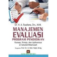 Manajemen Evaluasi Program Pendidikan: Konsep prinsip dan Aplikasinya di Sekolah dan Madrasah/ A. Rusdiana