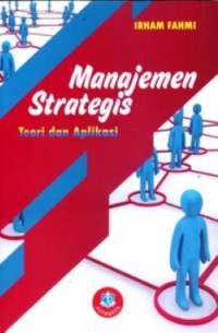 Manajemen strategis  teori dan aplikasi/Irham Fahmi