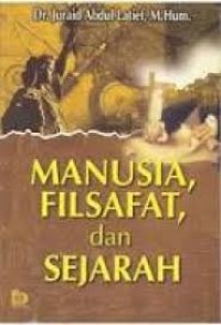 Manusia Filsafat, dan Sejarah / Juraid Abdul Latief