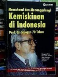 Memahami dan meanggulangi kemiskinan di indonesia Prof. Dr. Sajogyo 70 Tahun/M.T. Felix Sitorus