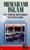 Memahami Islam Cara Terbaik Menanamkan nilai-nilai Agama/Muhammad Al-Ghazali