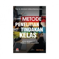 Metode penelitian tindakan kelas : Untuk meningkatkan kenerja guru dan dosen/Rochiati Wiriaatmadja
