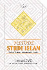 Metode Studi Islam : Jalan Tengah Memahami ISlam/Faisar Ananda Arfa dkk