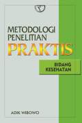 Metodologi penelitian praktis bidang kesehatan/Adik Wibowo