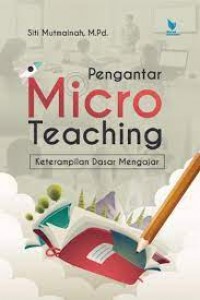 pengantar micro teaching keterampilan dasar mengajar/Siti Mutmainah