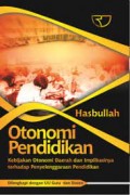 Otonomi Pendidikan : Kebijakan Otonomi Daerah dan Implikasinya terhadap Penyelenggaraan Pendidikan / Hasbullah