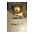 Paradigma pendidikan islam = analisis historis, kebijakan dan keilmuan/Faisal Ismail