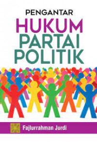 Pengantar hukum partai politik/Fajlurrahman Jurdi