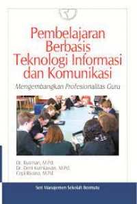 Pembelajaran berbasis teknologi informasi dan komunikasi : Mengembangkan profesionalitas guru / Rusman