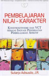 Pembelajaran Nilai Karakter : Konstruktivisme dan Vct Sebagai Inovasi Pendekatan Pembelajaran Afektif / Sutarjo Adisusilo, JR