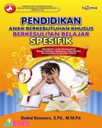 Pendidikan anak berkebutuhan khusus berkesulitan belajar spesifik/Deded Koswara
