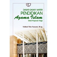 Dasar-Dasar Materi Pendidikan Agama Islam untuk Perguruan Tinggi/Solihah Titin Sumanti