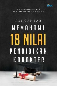 Pengantar Memahami 18 Nilai Pendidikan Karakter/ Arie Ambarwati dan Sudirman