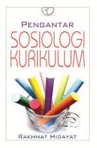 Pengantar sosiologi kurikulum/Rakhmat hidayat