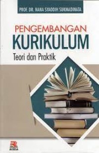 Pengembangan Kurikulum :Teori dan Praktek / Nana Syaodih Sukmadinata