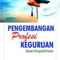 Pengembangan profesi keguruan dalam perspektif islam/Abuddin Nata