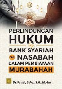 Perlindungan hukum bagi bank syariah dan nasabah dalam pembiayaan murabahah/Faisal