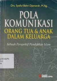 Pola Komunikasi Orang Tua & Anak dalam Keluarga: sebuah perspektif pendidikan islam/ Syaiful Bahri Djamarah
