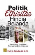 Politik Etnisitas Hindia-Belanda Dilema dalam Pengelolaan Keberagaman Etnis di Indonesia/ Abdullah Idi