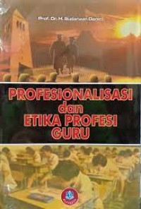 Profesionalisasi dan Etika Profesi Guru / Sudarwan Danim