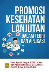 Promosi kesehatan lanjutan dalam teori dan aplikasi/Putra Apriadi Siregar
