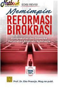 Memimpin reformasi birokrasi kompleksitas dan dinamika perubahan birokrasi indonesia edisi revisi/Eko Prasojo